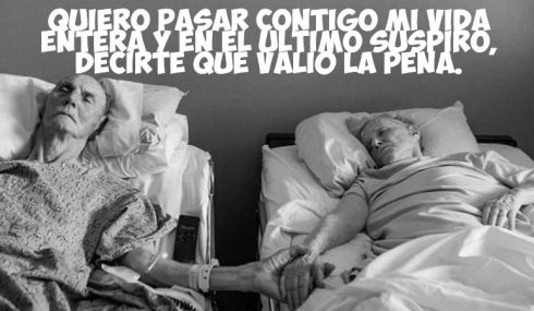 Quiero pasar contigo mi vida entera y en el ultimo suspiro, decirte que valio la pena.
